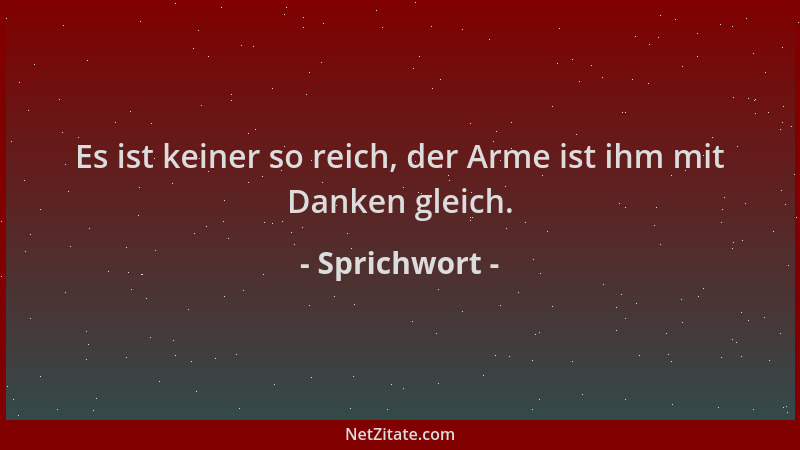 Sprichwort - Es ist keiner so reich, der Arme ist ihm mit Danken gleich....