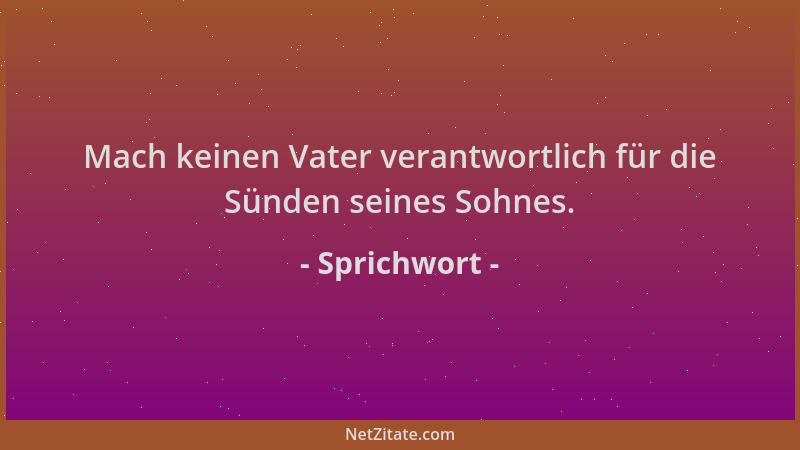 Sprichwort - Mach keinen Vater verantwortlich für die Sünden seines Sohnes....