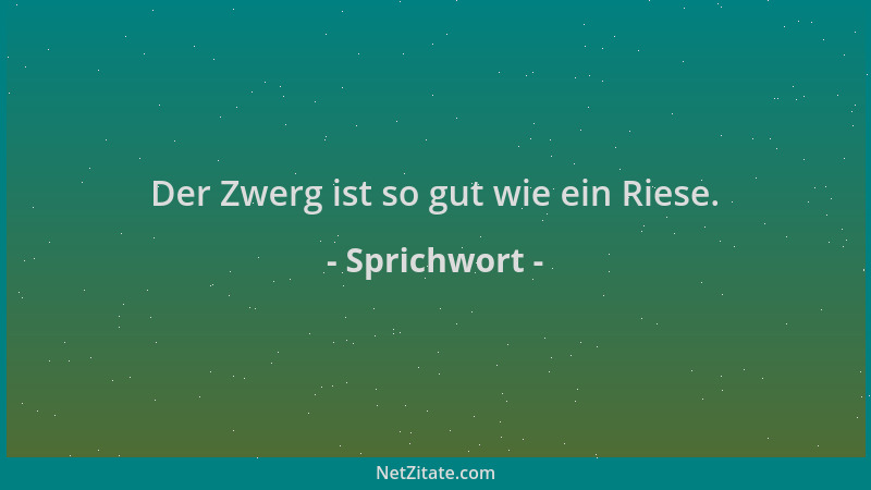 Sprichwort - Der Zwerg ist so gut wie ein Riese....