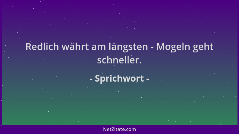 Sprichwort - Redlich währt am längsten - Mogeln geht schneller....