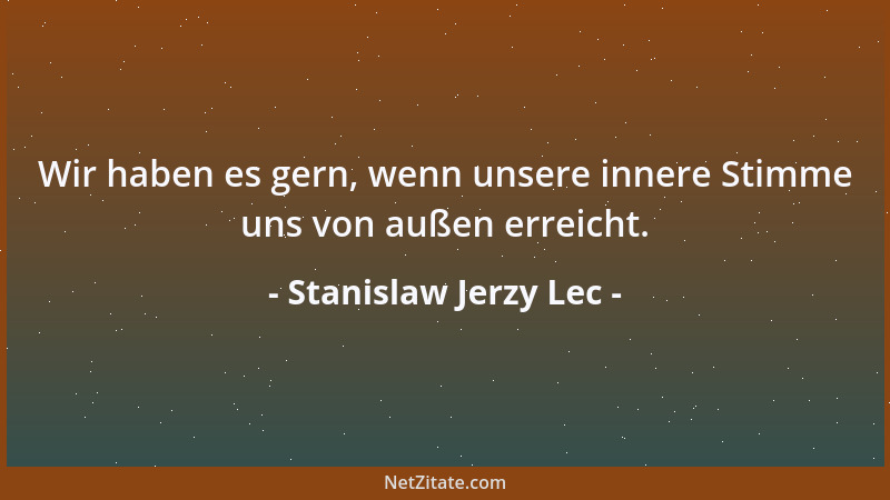 Stanislaw Jerzy Lec - Wir haben es gern, wenn unsere innere Stimme uns von außen erreicht....