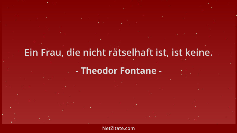 Theodor Fontane - Ein Frau, die nicht rätselhaft ist, ist keine....