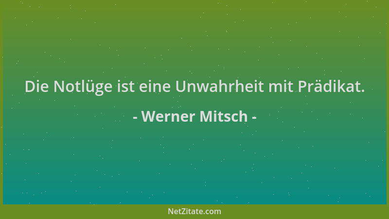 Werner Mitsch - Die Notlüge ist eine Unwahrheit mit Prädikat....