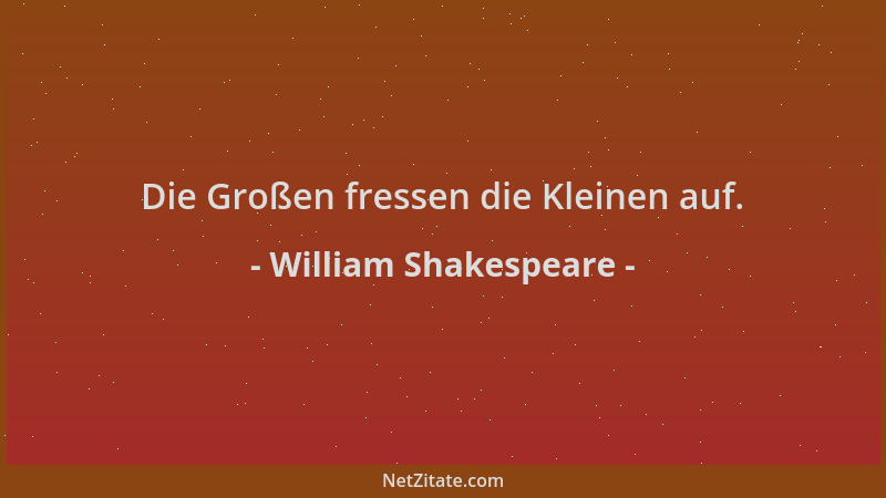 William Shakespeare - Die Großen fressen die Kleinen auf....