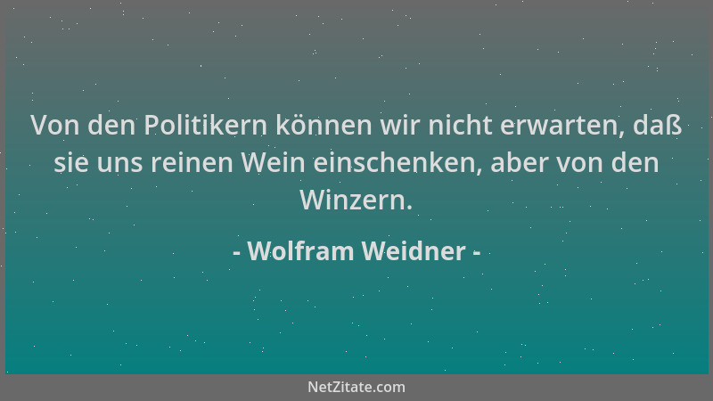 Wolfram Weidner - Von den Politikern können wir nicht erwarten, daß sie uns reinen Wein einschenken, aber von den Winzern....