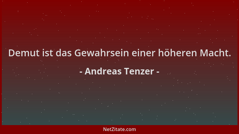 Andreas Tenzer - Demut ist das Gewahrsein einer höheren Macht....