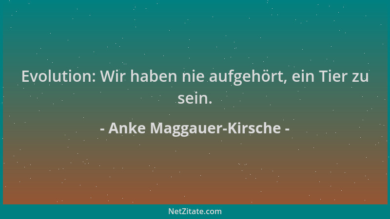 Anke Maggauer-Kirsche - Evolution: Wir haben nie aufgehört, ein Tier zu sein....