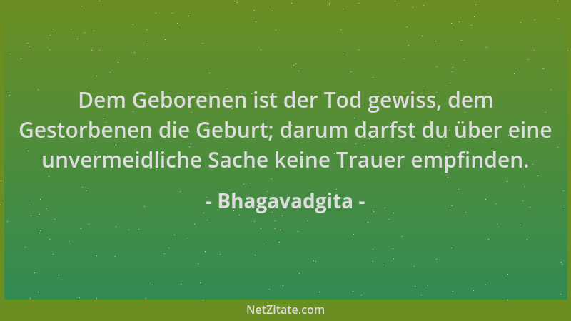Bhagavadgita - Dem Geborenen ist der Tod gewiss, dem Gestorbenen die Geburt; darum darfst du über eine unvermeidliche Sache...