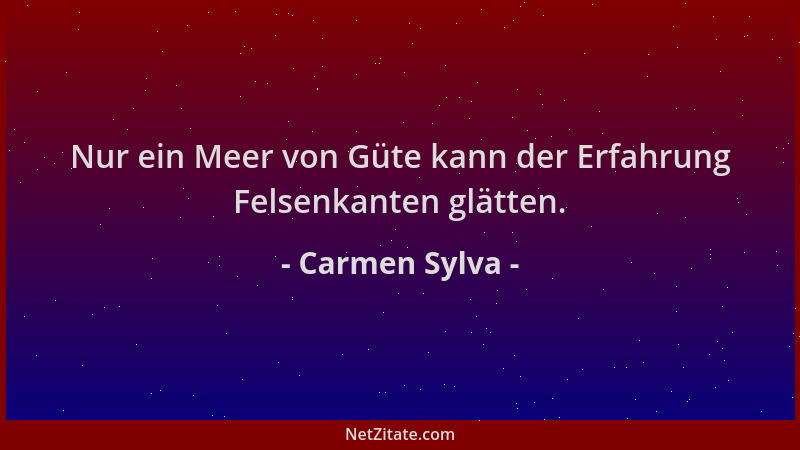 Carmen Sylva - Nur ein Meer von Güte kann der Erfahrung Felsenkanten glätten....