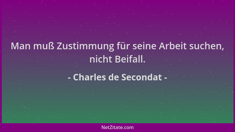 Charles de Secondat - Man muß Zustimmung für seine Arbeit suchen, nicht Beifall....