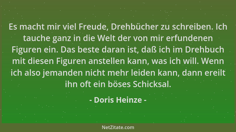 Doris Heinze - Es macht mir viel Freude, Drehbücher zu schreiben. Ich tauche ganz in die Welt der von mir erfundenen Figure...