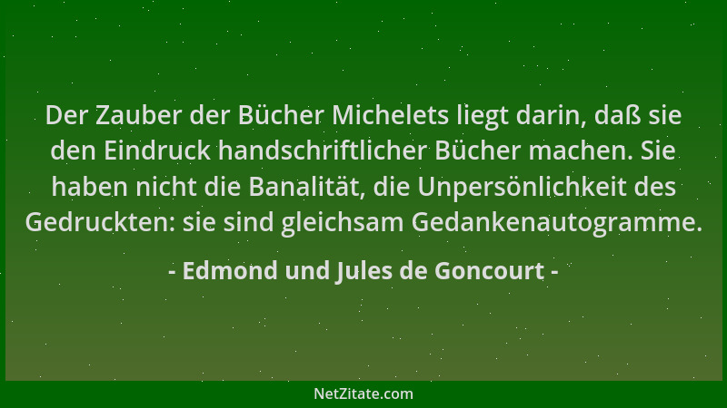 Edmond und Jules de Goncourt - Der Zauber der Bücher Michelets liegt darin, daß sie den Eindruck handschriftlicher Bücher m...