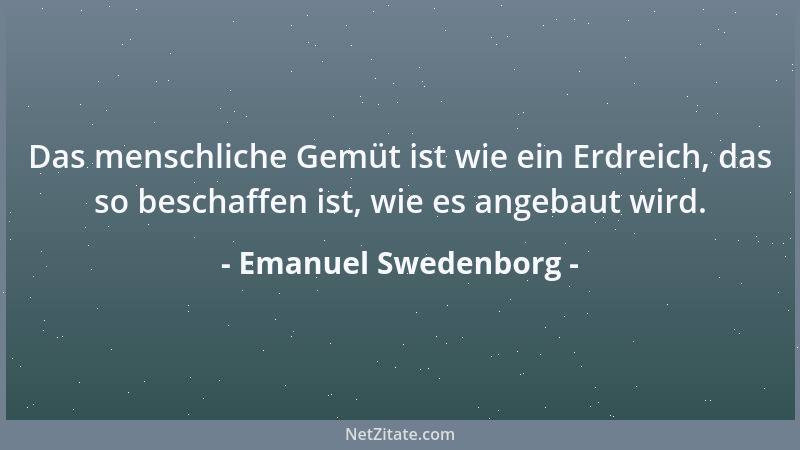 Emanuel Swedenborg - Das menschliche Gemüt ist wie ein Erdreich, das so beschaffen ist, wie es angebaut wird....