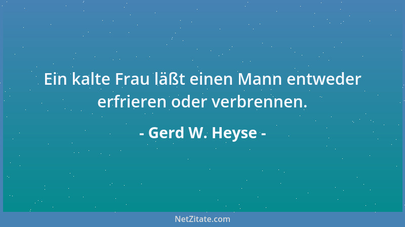 Gerd W. Heyse - Ein kalte Frau läßt einen Mann entweder erfrieren oder verbrennen....