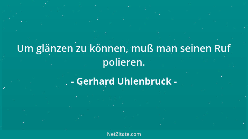 Gerhard Uhlenbruck - Um glänzen zu können, muß man seinen Ruf polieren....