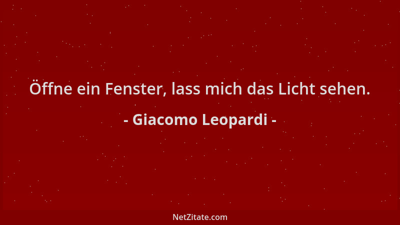 Giacomo Leopardi - Öffne ein Fenster, lass mich das Licht sehen....