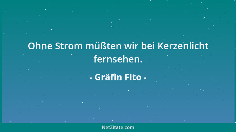 Gräfin Fito - Ohne Strom müßten wir bei Kerzenlicht fernsehen....