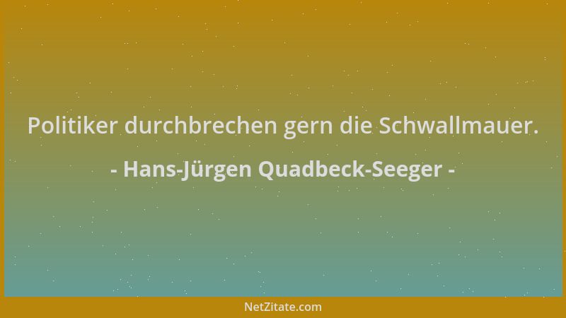 Hans-Jürgen Quadbeck-Seeger - Politiker durchbrechen gern die Schwallmauer....