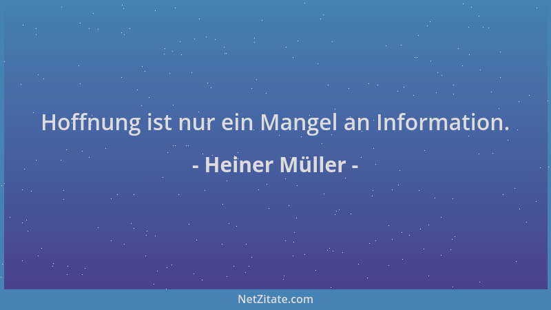 Heiner Müller - Hoffnung ist nur ein Mangel an Information....