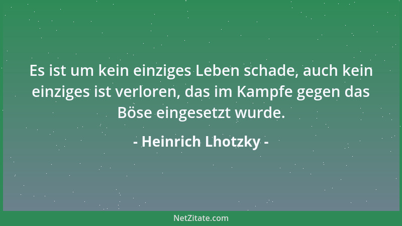 Heinrich Lhotzky - Es ist um kein einziges Leben schade, auch kein einziges ist verloren, das im Kampfe gegen das Böse eing...