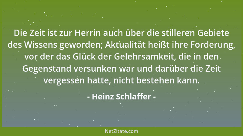 Heinz Schlaffer - Die Zeit ist zur Herrin auch über die stilleren Gebiete des Wissens geworden; Aktualität heißt ihre Forde...