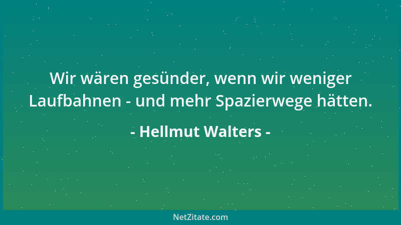 Hellmut Walters - Wir wären gesünder, wenn wir weniger Laufbahnen - und mehr Spazierwege hätten....