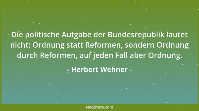 Herbert Wehner - Die politische Aufgabe der Bundesrepublik lautet nicht: Ordnung statt Reformen, sondern Ordnung durch Refo...