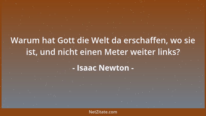 Isaac Newton - Warum hat Gott die Welt da erschaffen, wo sie ist, und nicht einen Meter weiter links?...