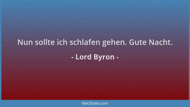 Lord Byron - Nun sollte ich schlafen gehen. Gute Nacht....