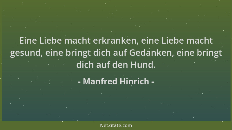 Manfred Hinrich - Eine Liebe macht erkranken, eine Liebe macht gesund, eine bringt dich auf Gedanken, eine bringt dich auf...