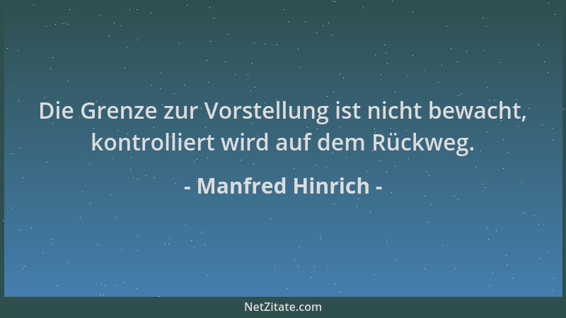 Manfred Hinrich - Die Grenze zur Vorstellung ist nicht bewacht, kontrolliert wird auf dem Rückweg....