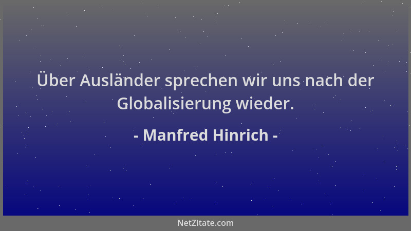 Manfred Hinrich - Über Ausländer sprechen wir uns nach der Globalisierung wieder....