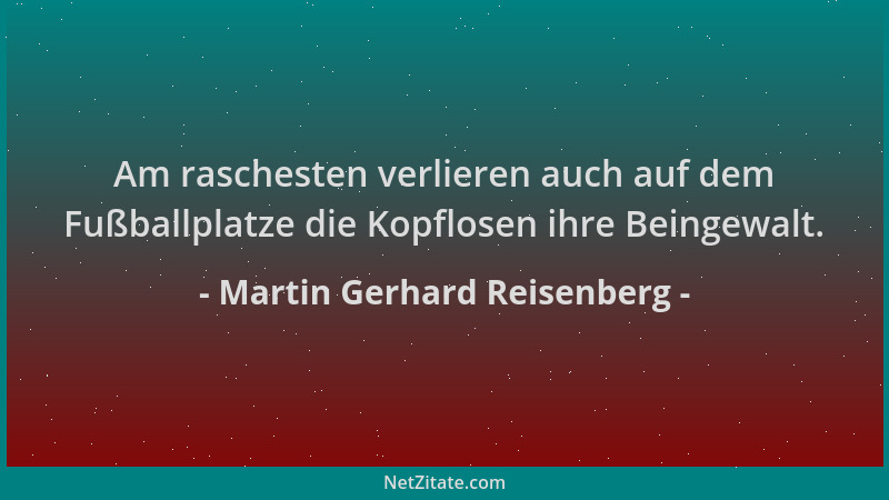 Martin Gerhard Reisenberg - Am raschesten verlieren auch auf dem Fußballplatze die Kopflosen ihre Beingewalt....