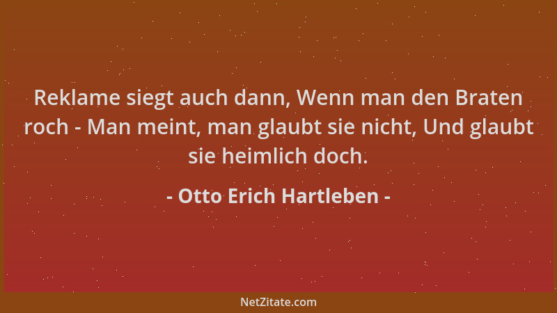 Otto Erich Hartleben - Reklame siegt auch dann, Wenn man den Braten roch - Man meint, man glaubt sie nicht, Und glaubt sie...