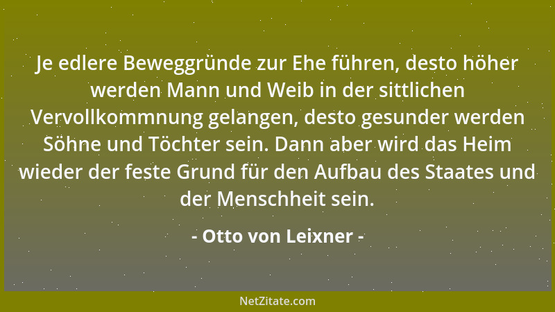 Otto von Leixner - Je edlere Beweggründe zur Ehe führen, desto höher werden Mann und Weib in der sittlichen Vervollkommnung...