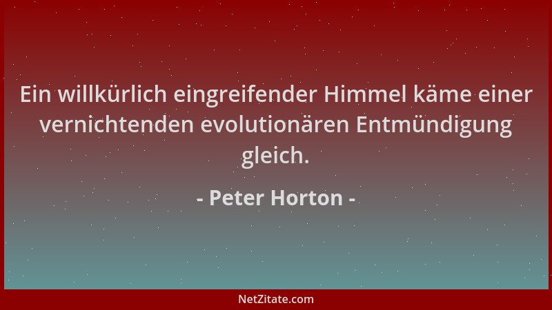 Peter Horton - Ein willkürlich eingreifender Himmel käme einer vernichtenden evolutionären Entmündigung gleich....