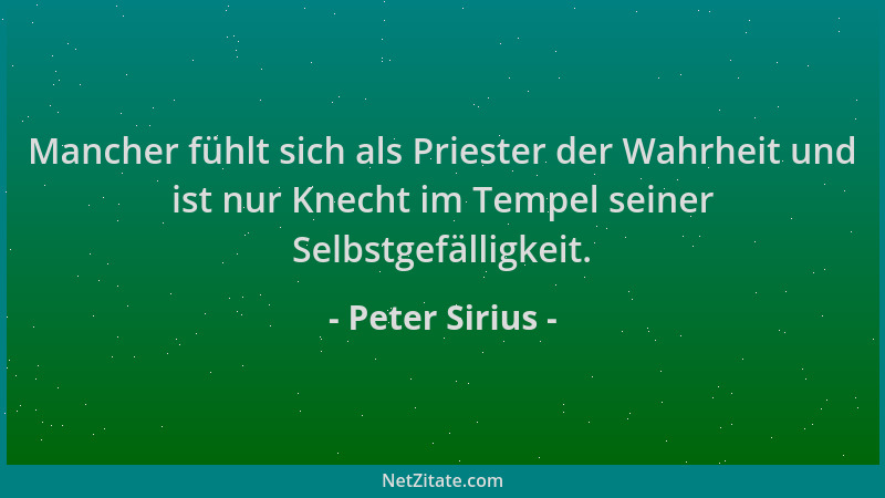 Peter Sirius - Mancher fühlt sich als Priester der Wahrheit und ist nur Knecht im Tempel seiner Selbstgefälligkeit....
