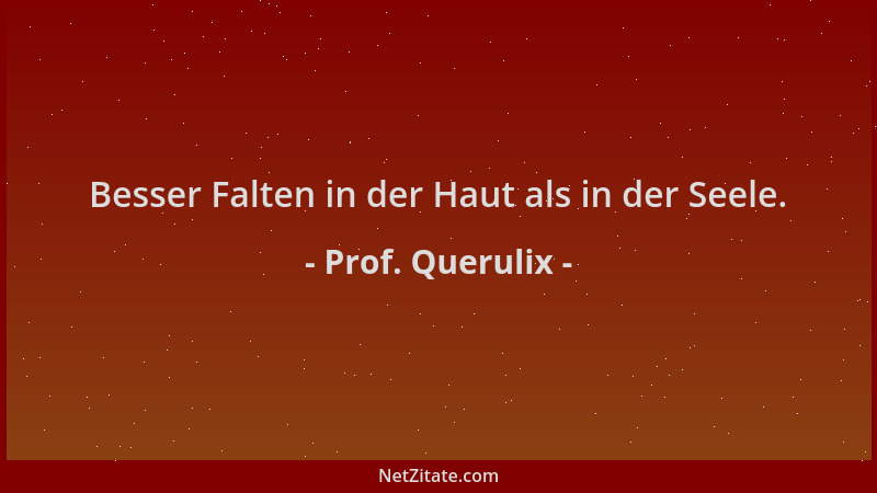 Prof. Querulix - Besser Falten in der Haut als in der Seele....