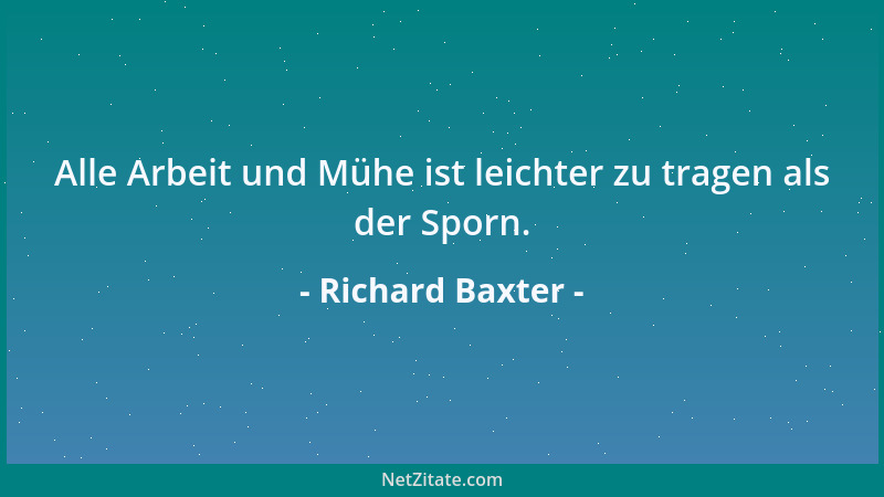 Richard Baxter - Alle Arbeit und Mühe ist leichter zu tragen als der Sporn....