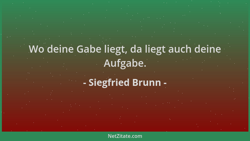 Siegfried Brunn - Wo deine Gabe liegt, da liegt auch deine Aufgabe....