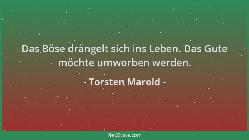 Torsten Marold - Das Böse drängelt sich ins Leben. Das Gute möchte umworben werden....