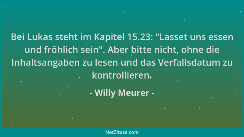 Willy Meurer - Bei Lukas steht im Kapitel 15.23:  "Lasset uns essen und fröhlich sein ". Aber bitte nicht, ohne die Inhaltsan...