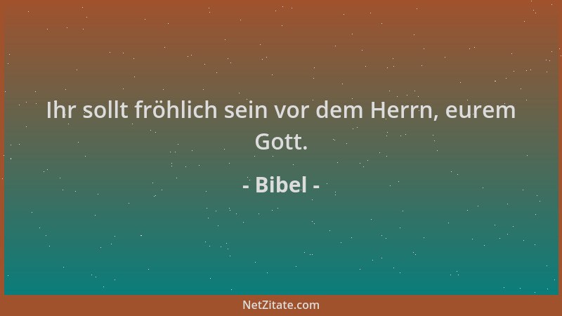 Bibel - Ihr sollt fröhlich sein vor dem Herrn, eurem Gott....
