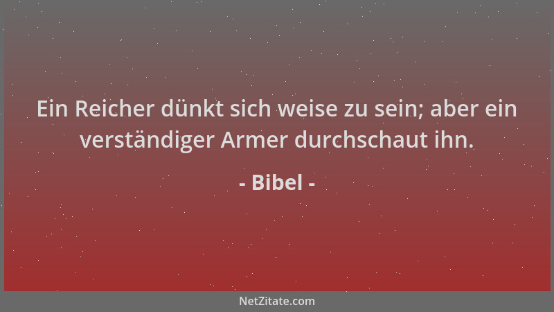 Bibel - Ein Reicher dünkt sich weise zu sein; aber ein verständiger Armer durchschaut ihn....