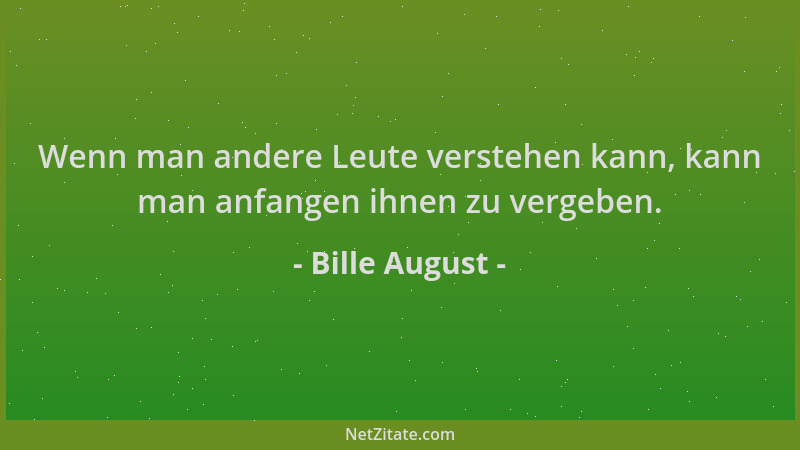 Bille August - Wenn man andere Leute verstehen kann, kann man anfangen ihnen zu vergeben....