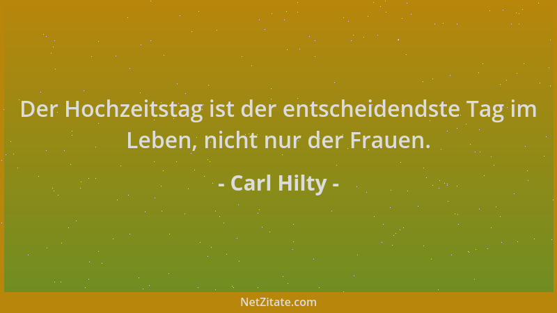 Carl Hilty - Der Hochzeitstag ist der entscheidendste Tag im Leben, nicht nur der Frauen....