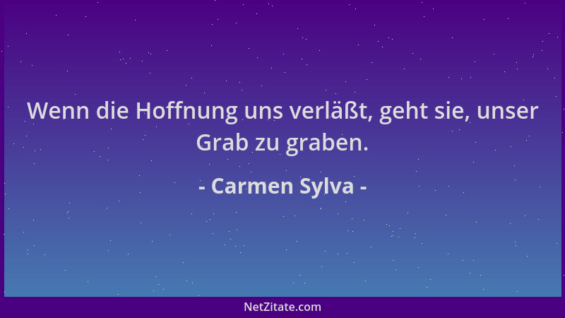 Carmen Sylva - Wenn die Hoffnung uns verläßt, geht sie, unser Grab zu graben....