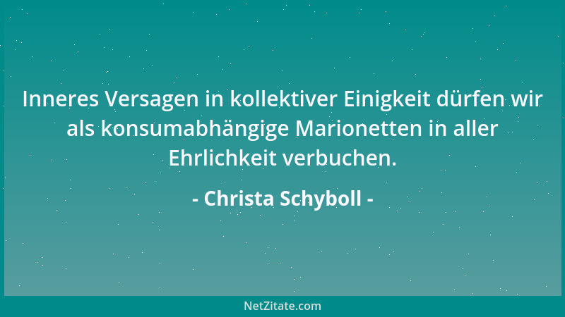 Christa Schyboll - Inneres Versagen in kollektiver Einigkeit dürfen wir als konsumabhängige Marionetten in aller Ehrlichkei...