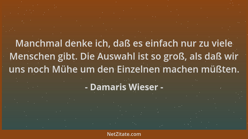 Damaris Wieser - Manchmal denke ich, daß es einfach nur zu viele Menschen gibt. Die Auswahl ist so groß, als daß wir uns no...