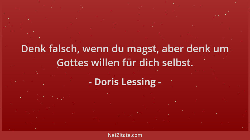 Doris Lessing - Denk falsch, wenn du magst, aber denk um Gottes willen für dich selbst....